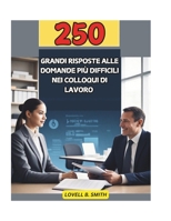 250 GRANDI RISPOSTE ALLE DOMANDE PIÙ DIFFICILI NEI COLLOQUI DI LAVORO (Italian Edition) B0DQH4DB9Z Book Cover