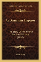 An American Emperor; the Story of the Fourth Empire of France 1241240299 Book Cover