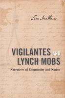 Vigilantes and Lynch Mobs: Narratives of Community and Nation 1439908451 Book Cover