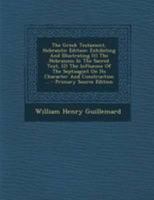 The Greek Testament, Hebraistic Edition: Exhibiting And Illustrating (1) The Hebraisms In The Sacred Text, (2) The Influence Of The Septuagint On Its Character And Construction ... 1295194503 Book Cover