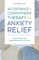 Acceptance and Commitment Therapy for Anxiety Relief: How to Evolve Your Relationship with Your Mind 1647398649 Book Cover