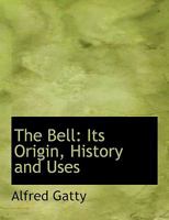 The Bell: Its Origin, History and Uses 1016243618 Book Cover