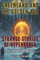 Greenland and the Golden Age - Strange Stories of Hyperborea: Exposing the Lies of the World & Walking in the Truth of Jesus Christ (Awakening Righteousness) B0DZHPFT3V Book Cover