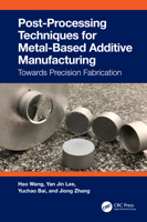 Post-Processing Techniques for Metal-Based Additive Manufacturing: Towards Precision Fabrication 1032224487 Book Cover