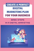 Create A Perfect Digital Marketing Plan For Your Business: Basic Steps In A Digital Marketing: The Bare Essentials Of Digital Marketing B09CKDCRFD Book Cover