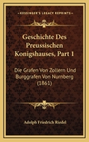 Geschichte Des Preussischen Konigshauses, Part 1: Die Grafen Von Zollern Und Burggrafen Von Nurnberg (1861) 1168480809 Book Cover