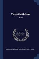 Tales of Little Dogs: Verses - Primary Source Edition 0548838429 Book Cover