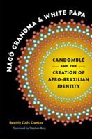 Nagô Grandma and White Papa: Candomblé and the Creation of Afro-Brazilian Identity 0807859753 Book Cover