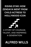 Rising Star: How Zendaya Went from Child Actress to Hollywood Icon B0CTGGY8CB Book Cover