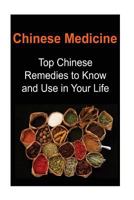 Chinese Medicine: Top Chinese Remedies to Know and Use in Your Life: Chinese Medicine, Chinese Medicine Book, Chinese Medicine Recipes, Chinese Medicine Guide, Herbal Medicines 1533114668 Book Cover