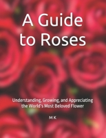 A Guide to Roses: Understanding, Growing, and Appreciating the World’s Most Beloved Flower B0F9ZQQMMY Book Cover