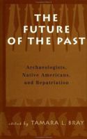 The Future of the Past: Archaeologists, Native Americans and Repatriation 1138012106 Book Cover