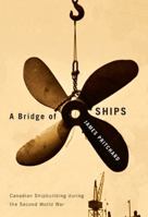 A Bridge of Ships: Canadian Shipbuilding During the Second World War 0773538240 Book Cover