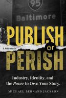 Publish or Perish: Industry, Identity, and the Power to Own Your Story B0H2G4K16T Book Cover