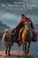 THE LIFE ST. MARTIN OF TOURS: The Saint Who Gave His Cloak and the World Away B0G48J47XJ Book Cover