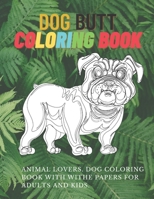 Dog butt COLORING BOOK: Coloring Book for Dog Lovers with 4 DIFFERENT TYPES Draw coloring, Stress Relieving Dog, Funny Coloring Book Designs and Funny Cute Putt 2021 B08RCH58WQ Book Cover
