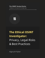 The Ethical OSINT Investigator: Privacy, Legal Risks & Best Practices (The OSINT Analyst Series: Intelligence Techniques for the Digital Age) B0F89G2FSB Book Cover