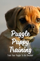 Puggle Puppy Training: Train Your Puggle To Be Obedient: How Much Do Puggles Cost B09BY81CSG Book Cover