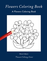 Flowers Coloring Book: A Flowers Coloring Book B084DD8VP7 Book Cover