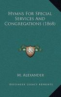 Hymns for Special Services and Congregations, Compiled by M. Alexander 1165532972 Book Cover