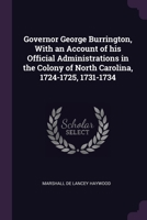 Governor George Burrington, With an Account of his Official Administrations in the Colony of North Carolina, 1724-1725, 1731-1734 1378011104 Book Cover