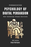 PSYCHOLOGY OF DIGITAL PERSUASION: How Technology Shapes Decisions B0DZ1349X6 Book Cover