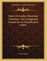 Notes On London Municipal Literature, And A Suggested Scheme For Its Classification 1162180072 Book Cover