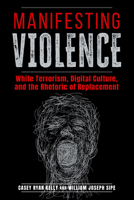 Manifesting Violence: White Terrorism, Digital Culture, and the Rhetoric of Replacement 0817322353 Book Cover