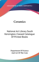 Ceramics: National Art Library South Kensington, Classed Catalogue of Printed Books 0548317151 Book Cover