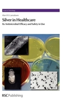 Silver in Healthcare: Its Antimicrobial Efficacy and Safety in Use 1849730067 Book Cover