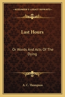 Last Hours: Or Words And Acts Of The Dying 0548314055 Book Cover