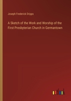 A Sketch of the Work and Worship of the First Presbyterian Church in Germantown 3368630024 Book Cover