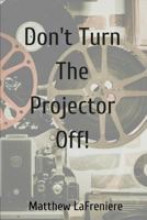 Don't Turn the Projector Off! 1947021397 Book Cover