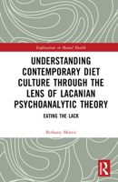 Understanding Contemporary Diet Culture through the Lens of Lacanian Psychoanalytic Theory: Eating the Lack 1032110414 Book Cover