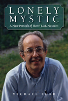 Lonely Mystic: A New Portrait of Henri J. M. Nouwen 0809153971 Book Cover