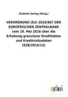 VERORDNUNG (EU) 2016/867 DER EUROPÄISCHEN ZENTRALBANK vom 18. Mai 2016 über die Erhebung granularer Kreditdaten und Kreditrisikodaten (EZB/2016/13) 3734055601 Book Cover