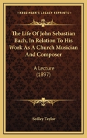 The Life Of John Sebastian Bach, In Relation To His Work As A Church Musician And Composer: A Lecture (1897) 1104238098 Book Cover