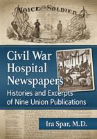 Civil War Hospital Newspapers: Histories and Excerpts of Nine Union Publications 1476665605 Book Cover