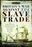 Britain's War Against the Slave Trade: The Operations of the Royal Navy's West Africa Squadron 1807-1867 1399000012 Book Cover