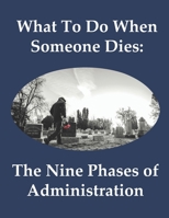 What to Do When Someone Dies : The Nine Phases of Administration 173610523X Book Cover