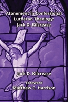 Atonement in Confessional Lutheran Theology: Jack D. Kilcrease: Jack D. Ki.crease B0DSGNN58M Book Cover