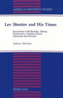 Lev Shestov and His Times: Encounters With Brandes, Tolstoy, Dostoevsky, Chekhov, Ibsen, Nietzsche, and Husserl (American University Studies Series VII, Theology and Religion) 0820421464 Book Cover
