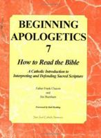 Beginning Apologetics 7: How to Read the Bible--A Catholic Introduction to Interpreting and Defending Sacred Scripture 1930084196 Book Cover
