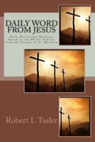 Daily Word From Jesus: Devotions for Each Day Based on the Words of Jesus from the Gospel of Matthew 1499536976 Book Cover