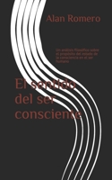 El sentido del ser consciente: Un análisis filosófico sobre el propósito del estado de la consciencia en el ser humano B08N1M86MQ Book Cover