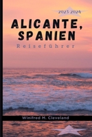 Alicante, Spanien Reiseführer 2023-2024: Ein umfassender Insider-Führer für Erstbesucher in Alicante. Entdecken; die verborgenen Schätze, Küche, Nacht B0CPWH72YY Book Cover