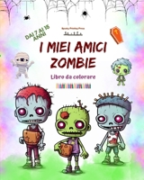 I miei amici zombie Libro da colorare Scene di zombie affascinanti e creative per ragazzi dai 7 ai 15 anni: Incredibile collezione di zombie unici per ... la creatività dei bambini (Italian Edition) B0CK8KRJTL Book Cover