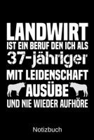 Landwirt ist ein Beruf den ich als 37-j�hriger mit Leidenschaft aus�be und nie wieder aufh�re: A5 Notizbuch f�r alle Landwirte - Liniert 120 Seiten - Geschenk zum Geburtstag - Weihnachten - Vatertag - 1699314152 Book Cover