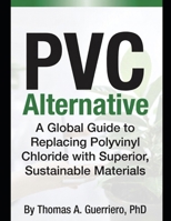 PVC Alternative: A Global Guide To Replacing Polyvinyl Chloride With Superior Sustainable Materials B0GVY7QGWR Book Cover