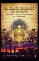 EL CANON SAGRADO DE ETIOPÍA: Los 81 Libros de la Fe Antigua: Historia, Contenido y Significado Espiritual (Spanish Edition) B0GZK4J38D Book Cover
